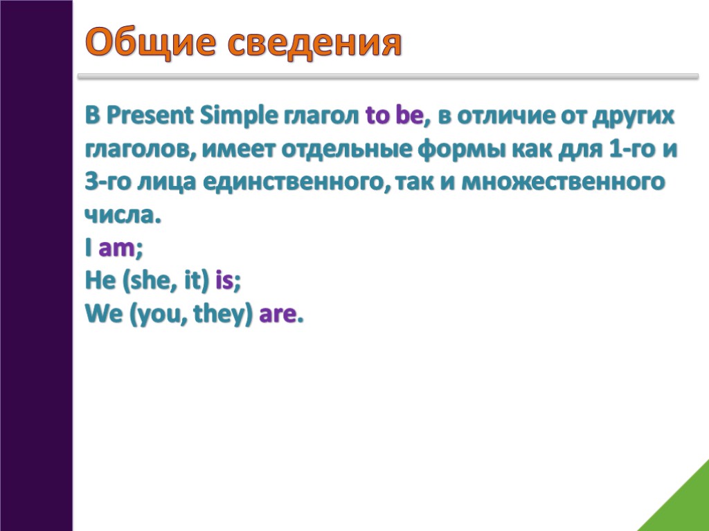 Общие сведения В Present Simple глагол to be, в отличие от других глаголов, имеет